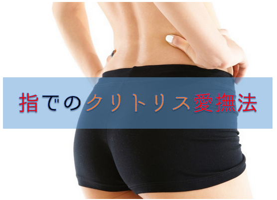 【指でソフトに】女性の陰核・クリトリス責めで勃起!女性器の愛撫